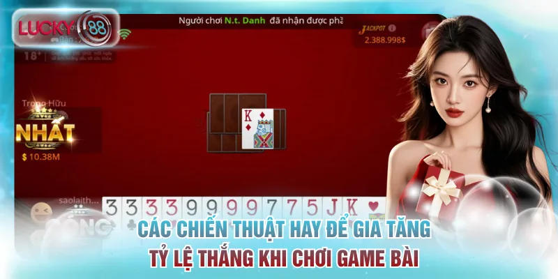 Top Game Bài Đổi Thưởng Nhiều Người Chơi Nhất Lucky88 4 Các chiến thuật hay để gia tăng tỷ lệ thắng khi chơi game bài