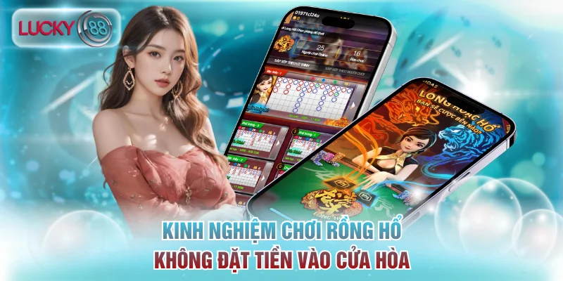 Kinh nghiệm chơi Dragon Tiger không đặt tiền vào cửa Hòa