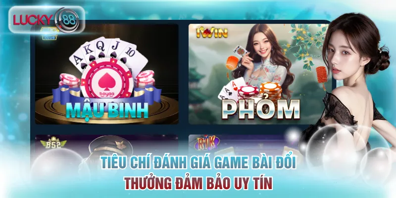 Top Game Bài Đổi Thưởng Nhiều Người Chơi Nhất Lucky88 2 Tiêu chí đánh giá game bài đổi thưởng đảm bảo uy tín